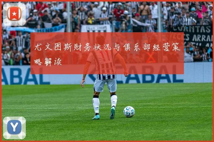 尤文图斯财务状况与俱乐部经营策略解读