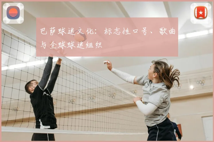 巴萨球迷文化：标志性口号、歌曲与全球球迷组织