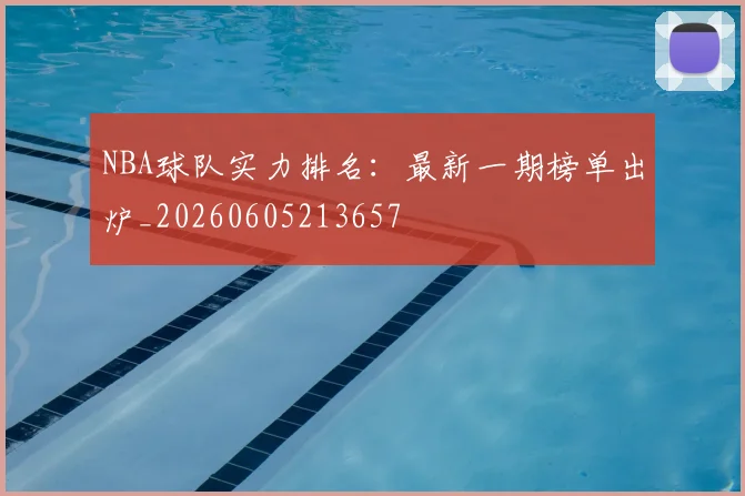 NBA球队实力排名:最新一期榜单出炉_20260605213657