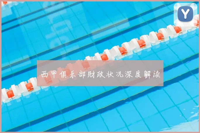 西甲俱乐部财政状况深度解读