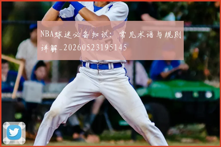 NBA球迷必备知识:常见术语与规则详解_20260523195145