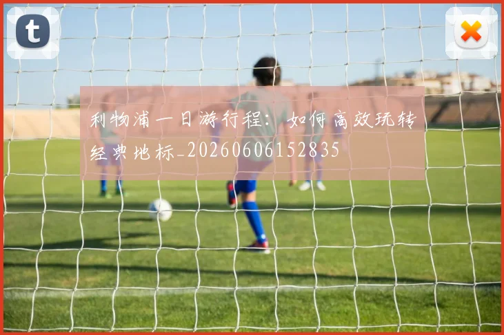利物浦一日游行程:如何高效玩转经典地标_20260606152835