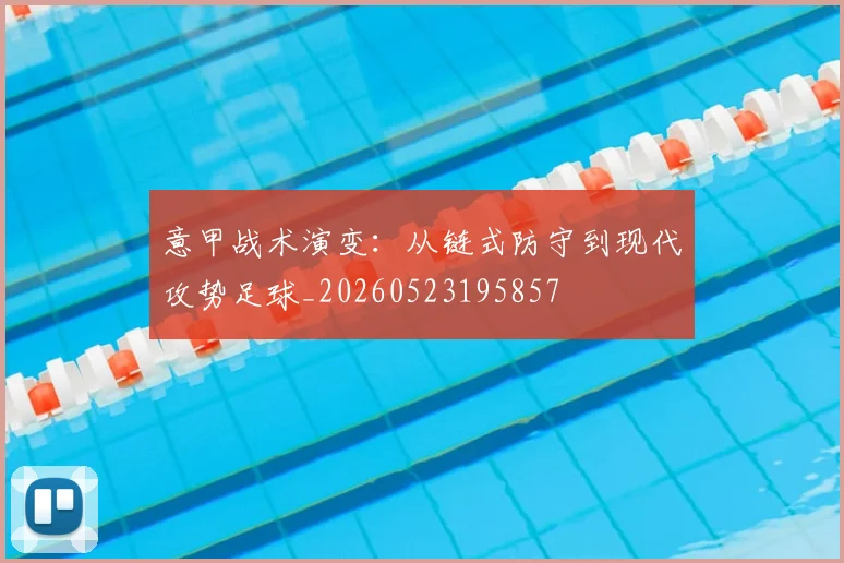 意甲战术演变：从链式防守到现代攻势足球_20260523195857