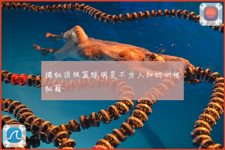 揭秘顶级篮球明星不为人知的训练秘籍